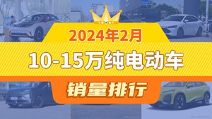 2024年2月10-15万纯电动车销量排行榜，元PLUS位居第二，第一名你绝对想不到