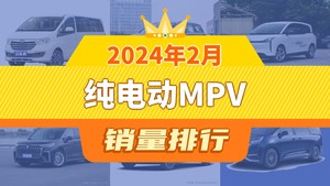 2024年2月纯电动MPV销量排行榜，奔腾NAT屈居第三，荣威iMAX8 EV成最大黑马