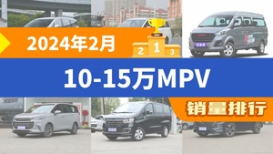 2024年2月10-15万MPV销量排行榜，传祺M6以3334辆夺冠，海马7X升至第9名 