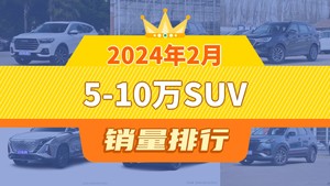 2024年2月5-10万SUV销量排行榜，瑞虎8位居第二，第一名你绝对想不到