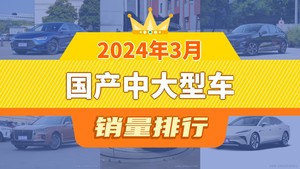 2024年3月国产中大型车销量排行榜，极氪001位居第二，第一名你绝对想不到