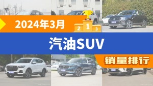 2024年3月汽油SUV销量排行榜，长安CS75 PLUS以15231辆夺冠，探岳升至第3名 