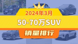 2024年3月50-70万SUV销量排行榜，奔驰GLC夺得冠军，第二名差距也太大了 