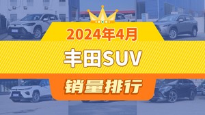 2024年4月丰田SUV销量排行榜，卡罗拉锐放屈居第三，皇冠陆放成最大黑马