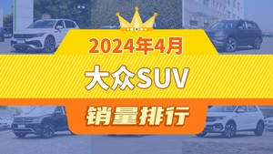 2024年4月大众SUV销量排行榜，途观L以9354辆夺冠，揽境升至第10名 