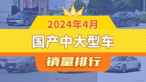 2024年4月国产中大型车销量排行榜，极氪001夺得冠军，第二名差距也太大了 