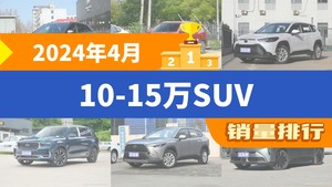 2024年4月10-15万SUV销量排行榜，宋Pro新能源位居第二，第一名你绝对想不到