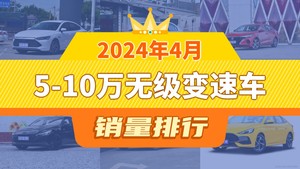 2024年4月5-10万无级变速车销量排行榜，帝豪位居第二，第一名你绝对想不到