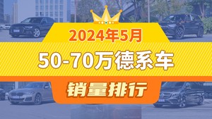 2024年5月50-70万德系车销量排行榜，奥迪A6L以12940辆夺冠