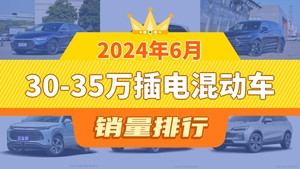 2024年6月30-35万插电混动车销量排行榜，唐新能源屈居第三，领克09新能源成最大黑马