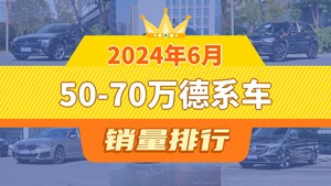 2024年6月50-70万德系车销量排行榜，奥迪A6L位居第二，第一名你绝对想不到