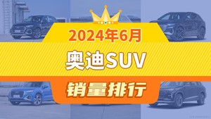 2024年6月奥迪SUV销量排行榜，奥迪Q5L夺得冠军，第二名差距也太大了 