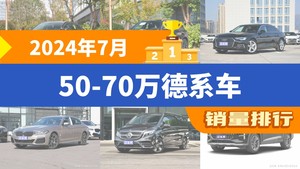 2024年7月50-70万德系车销量排行榜，奔驰E级夺得冠军，第二名差距也太大了 