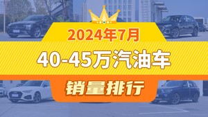 2024年7月40-45万汽油车销量排行榜，奔驰E级夺得冠军，第二名差距也太大了 