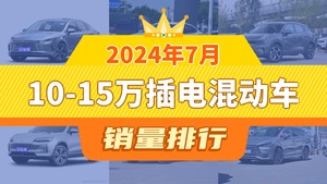 2024年7月10-15万插电混动车销量排行榜，领克06新能源屈居第三，荣威RX5新能源成最大黑马
