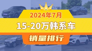 2024年7月15-20万韩系车销量排行榜，索纳塔屈居第三，智跑成最大黑马