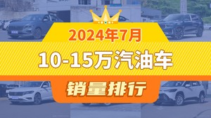 2024年7月10-15万汽油车销量排行榜，星越L屈居第三，卡罗拉成最大黑马
