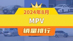 2024年8月MPV销量排行榜，赛那SIENNA以8107辆夺冠，奔腾NAT升至第5名 