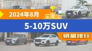 2024年8月5-10万SUV销量排行榜，瑞虎8以13430辆夺冠，博越升至第3名 