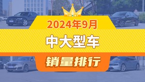 2024年9月中大型车销量排行榜，奥迪A6L以16112辆夺冠，沃尔沃S90新能源升至第10名 