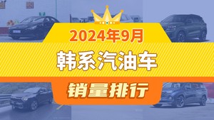 2024年9月韩系汽油车销量排行榜，伊兰特以4227辆夺冠，胜达升至第9名 