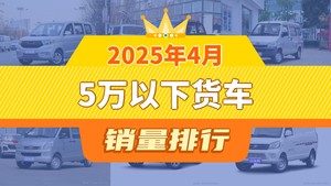 2025年4月5万以下货车销量排行榜，五菱宏光位居第二，第一名你绝对想不到
