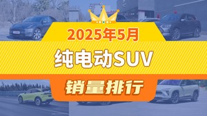 5月纯电SUV销量大洗牌！榜首暴跌38%为何还稳坐冠军？