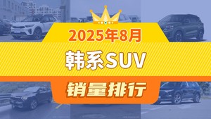 2025年8月韩系SUV销量排行榜，途胜位居第二，第一名你绝对想不到