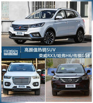 高颜值热销SUV 荣威RX3/哈弗H6/传祺GS4