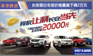 长安宣布部分车型价格下调 最高可达2万元