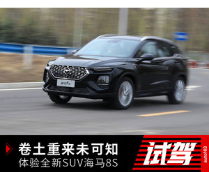 卷土重来未可知 初次体验全新SUV海马8S