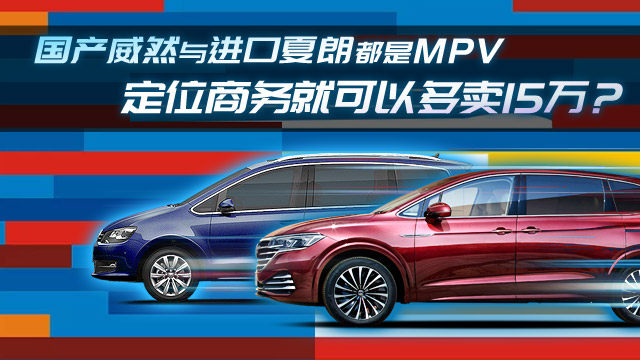 国产威然与进口夏朗都是MPV 定位商务就可以多卖15万？